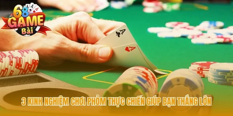 Kinh nghiệm chơi phỏm ứng dụng năm chiến thuật kiểm soát ván bài