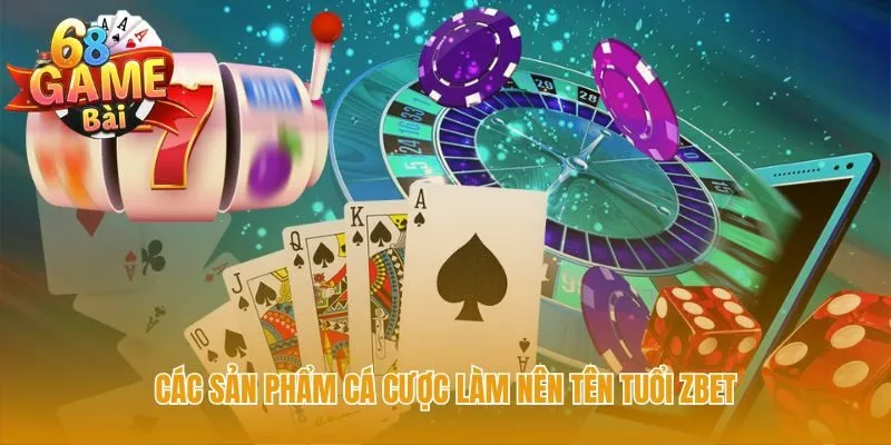 Sản phẩm cá cược Zbet đa dạng cùng chất lượng hàng đầu