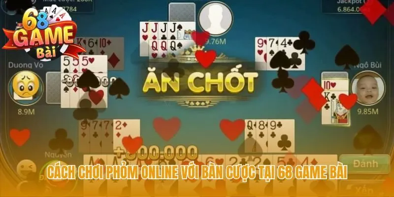 Chơi phỏm online tại 68 Game Bài bắt đầu từ chọn bàn cược