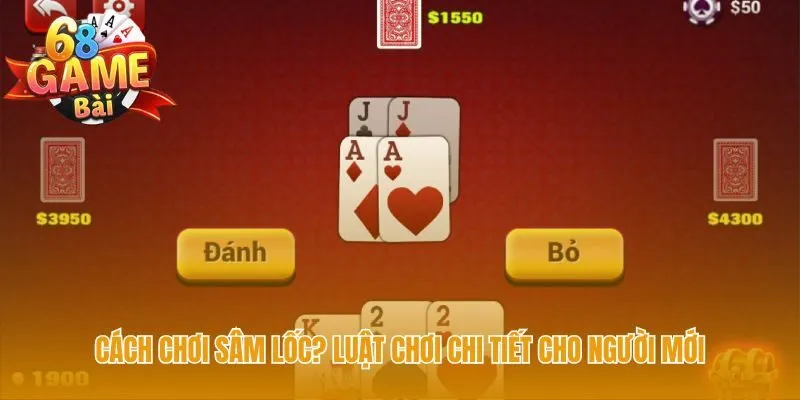 Cách chơi sâm lốc giải thích mọi quy tắc quan trọng nhất