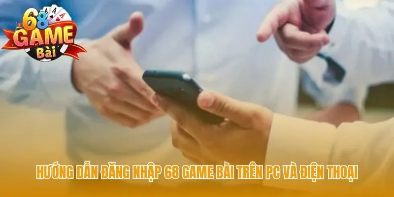 Hướng dẫn đăng nhập 68 game bài mượt mà trên mọi thiết bị