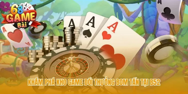 Kho game bom tấn B52 quy tụ những trận chiến kịch tính