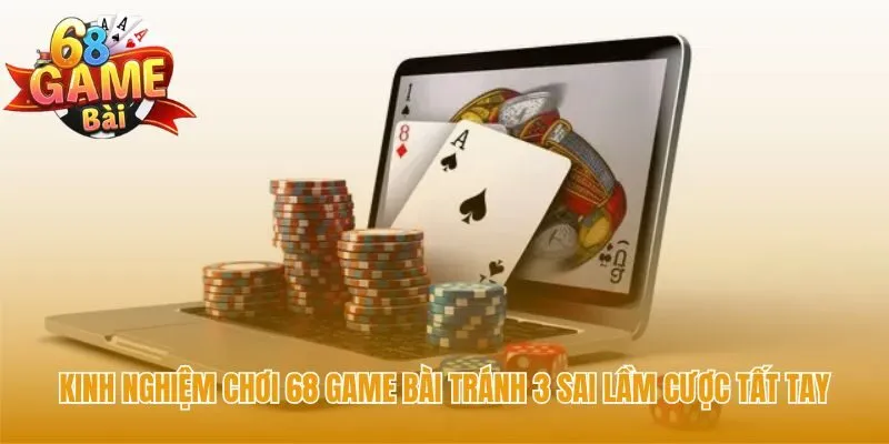 Kinh nghiệm chơi 68 game bài tránh các bẫy tâm lý tất tay