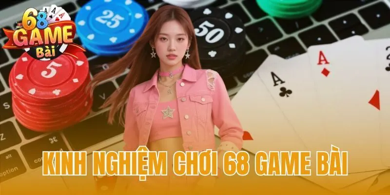 Kinh nghiệm chơi 68 game bài