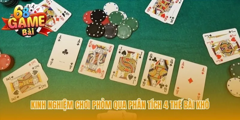 Cách xử lý chuyên nghiệp cho 4 thế bài phỏm khó thường gặp